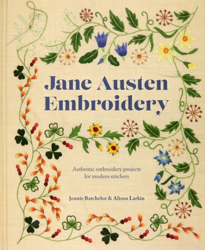 Книга: Jane Austen Embroidery. Authentic embroidery projects for modern stitchers (Batchelor Jennie, Larkin Alison) ; Pavilion Books Group, 2020 