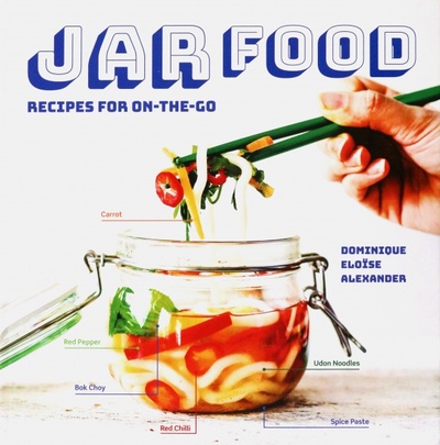 Книга: Jar Food. Recipes for On-the-Go (Alexander Dominique) ; Pavilion Books Group, 2017 
