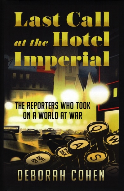 Книга: Last Call at the Hotel Imperial. The Reporters Who Took on a World at War (Cohen Deborah) ; William Collins, 2022 