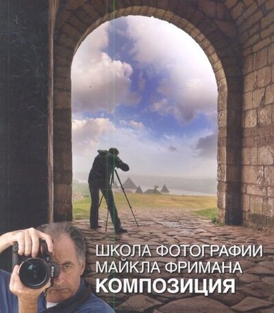 Книга: Школа фотографии Майкла Фримана. Композиция (Фриман Майкл) ; Добрая книга, 2013 