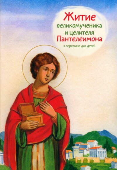 Книга: Житие святого великомученика и целителя Пантелеимона в пересказе для детей (Веронин Тимофей Леонович) ; Никея, 2022 