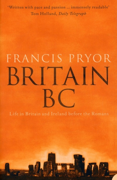 Книга: Britain BC. Life in Britain and Ireland Before the Romans (Pryor Francis) ; Harpercollins, 2004 