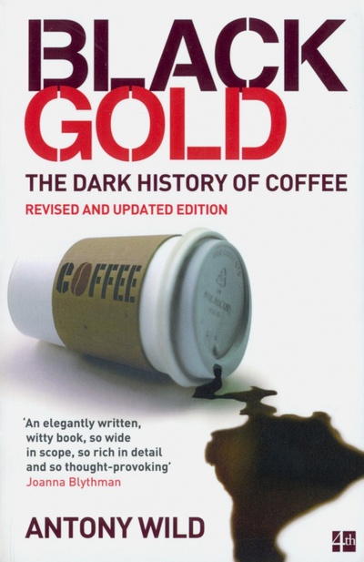 Книга: Black Gold. The Dark History of Coffee (Wild Antony) ; 4th Estate, 2019 