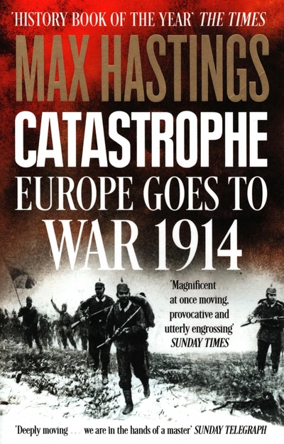 Книга: Catastrophe. Europe Goes to War 1914 (Hastings Max) ; William Collins, 2014 