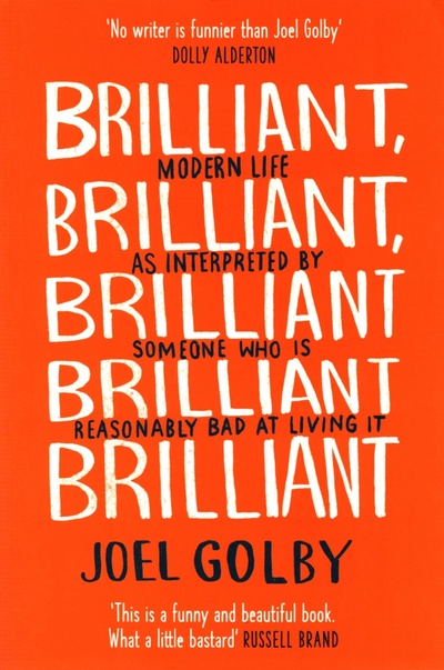 Книга: Brilliant, Brilliant, Brilliant. Modern Life as Interpreted By Someone Who Is Reasonably Bad (Golby Joel) ; Harpercollins, 2020 