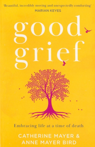 Книга: Good Grief. Embracing life at a time of death (Mayer Catherine, Mayer Bird Anne) ; HQ, 2022 