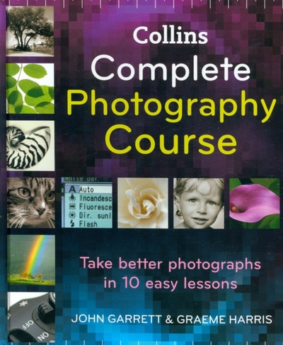 Книга: Collins Complete Photography Course (Garrett John, Harris Graeme) ; Collins, 2008 