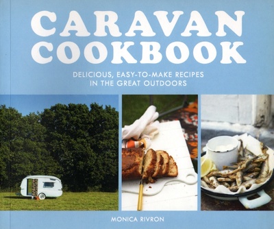 Книга: Caravan Cookbook. Delicious, Easy-To-Make Recipes In The Great Outdoors (Rivron Monica) ; Pavilion Books Group, 2019 