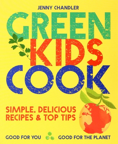 Книга: Green Kids Cook. Good for You, Good for the Planet (Chandler Jenny) ; Pavilion Books Group, 2021 