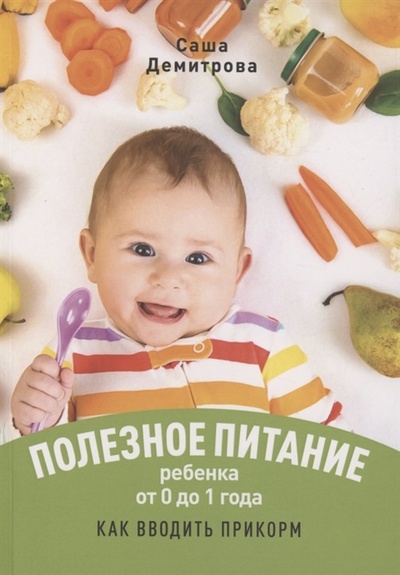 Книга: Полезное питание ребёнка от 0 до 1 года (Демитрова Саша) ; Издательские решения, 2022 