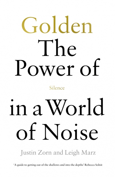 Книга: Golden. The Power of Silence in a World of Noise (Zorn Justin, Marz Leigh) ; Ebury Press, 2022 