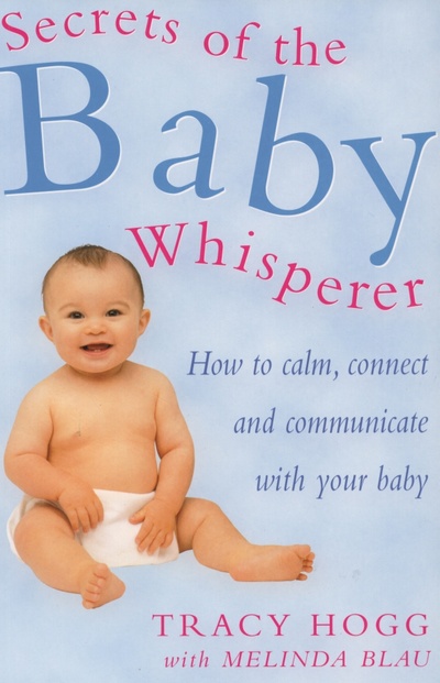 Книга: Secrets Of The Baby Whisperer. How to Calm, Connect and Communicate with your Baby (Hogg Tracy, Blau Melinda) ; Vermilion, 2001 