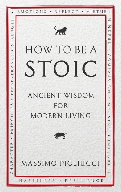Книга: How To Be A Stoic. Ancient Wisdom for Modern Living (Pigliucci Massimo) ; Rider, 2017 