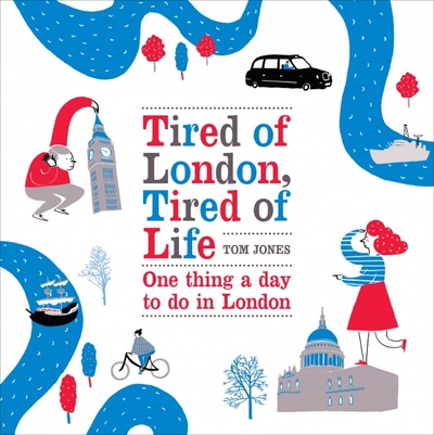 Книга: Tired of London, Tired of Life. One thing a day to do in London (Jones Tom) ; Virgin books, 2012 