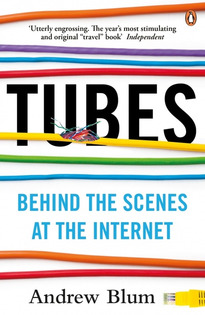 Книга: Tubes. Behind the Scenes at the Internet (Blum Andrew) ; Penguin, 2013 