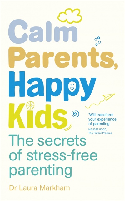 Книга: Calm Parents, Happy Kids. The Secrets of Stress-free Parenting (Markham Laura) ; Vermilion, 2014 