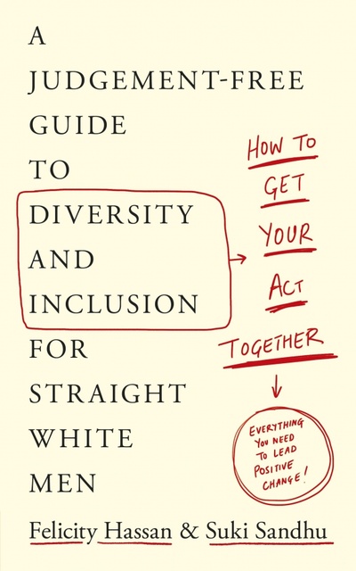 Книга: Get Your Act Together. A Judgement-Free Guide to Diversity and Inclusion for Straight White Men (Hassan Felicity, Sandhu Suki) ; Penguin Business, 2021 