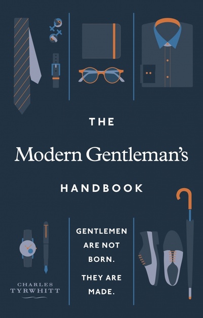 Книга: The Modern Gentleman’s Handbook. Gentlemen are not born, they are made (Tyrwhitt Charles) ; Ebury Press