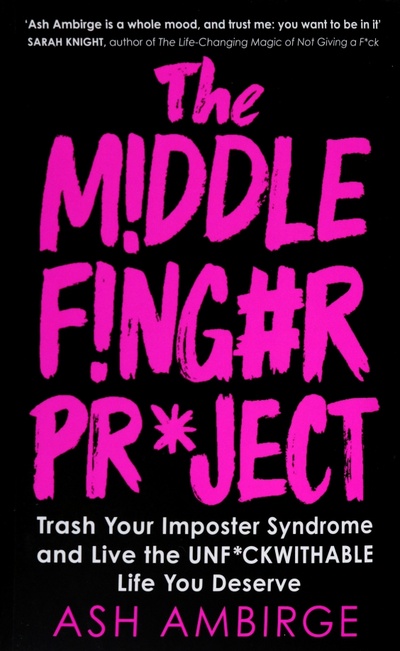 Книга: The Middle Finger Project. Trash Your Imposter Syndrome and Live the Unf*ckwithable Life You Deserve (Ambirge Ash) ; Virgin books, 2020 