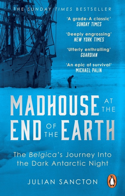 Книга: Madhouse at the End of the Earth. The Belgica's Journey into the Dark Antarctic Night (Sancton Julian) ; Penguin, 2022 