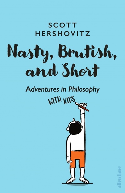 Книга: Nasty, Brutish, and Short. Adventures in Philosophy with Kids (Hershovitz Scott) ; Allen Lane, 2022 
