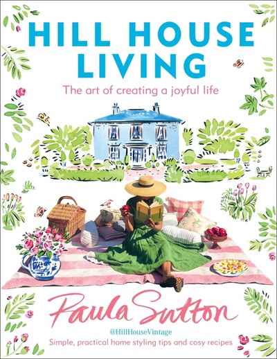 Книга: Hill House Living. The art of creating a joyful life (Sutton Paula) ; Ebury Press, 2021 