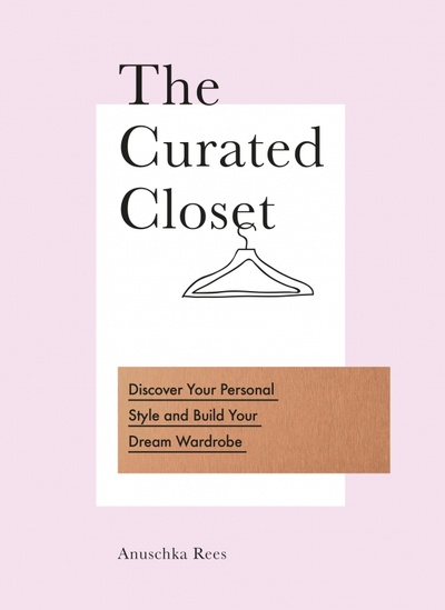 Книга: The Curated Closet. Discover Your Personal Style and Build Your Dream Wardrobe (Rees Anuschka) ; Virgin books, 2017 
