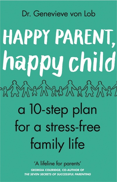 Книга: Happy Parent, Happy Child. 10 Steps to Stress-free Family Life (Von Lob Genevieve) ; Corgi book, 2018 