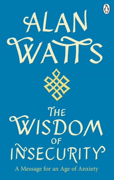 Книга: Wisdom Of Insecurity. A Message for an Age of Anxiety (Watts Alan) ; Penguin, 2021 