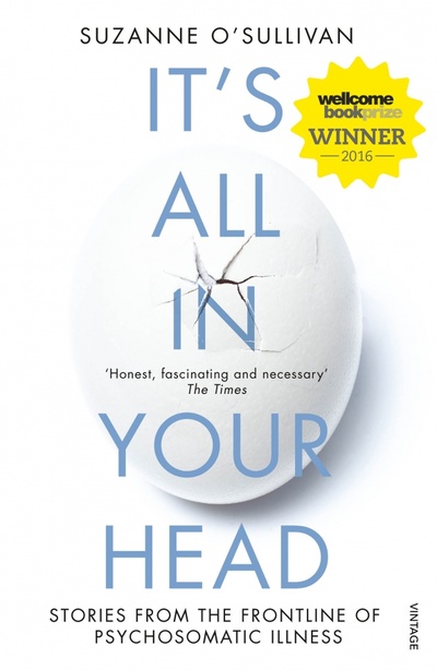 Книга: It's All in Your Head. Stories from the Frontline of Psychosomatic Illness (O`Sullivan Suzanne) ; Vintage books, 2016 