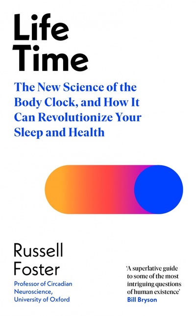 Книга: Life Time. The New Science of the Body Clock, and How It Can Revolutionize Your Sleep and Health (Foster Russell) ; Penguin Life, 2022 