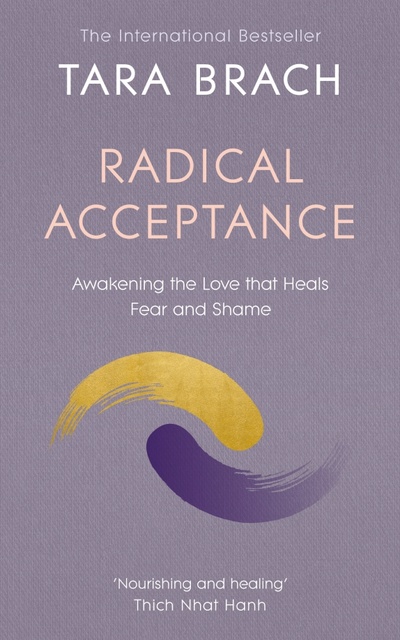 Книга: Radical Acceptance. Awakening the Love that Heals Fear and Shame (Brach Tara) ; Rider, 2003 