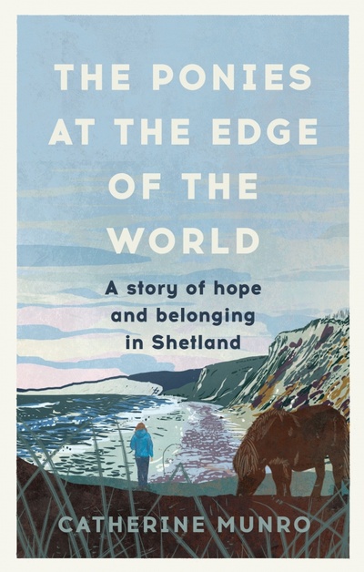 Книга: The Ponies At The Edge Of The World. A story of hope and belonging in Shetland (Munro Catherine) ; Rider, 2022 