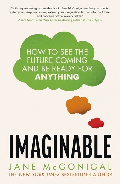 Книга: Imaginable. How to see the future coming and be ready for anything (McGonigal Jane) ; Bantam Press, 2022 