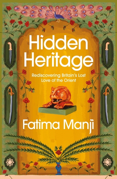 Книга: Hidden Heritage. Rediscovering Britain’s Lost Love of the Orient (Manji Fatima) ; Chatto & Windus, 2021 