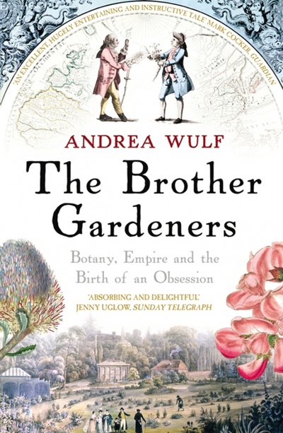 Книга: The Brother Gardeners. Botany, Empire and the Birth of an Obsession (Wulf Andrea) ; Windmill Books, 2009 