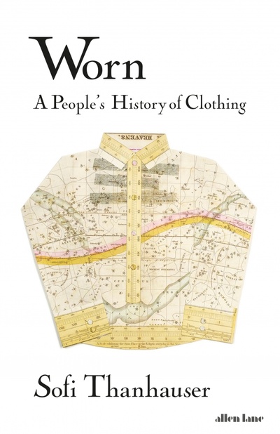 Книга: Worn. A People's History of Clothing (Thanhauser Sofi) ; Allen Lane, 2022 