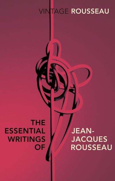 Книга: The Essential Writings of Jean-Jacques Rousseau (Rousseau Jean-Jacques) ; Vintage books, 2013 