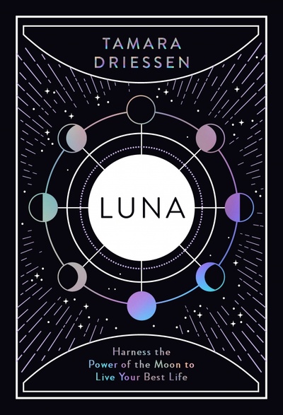 Книга: Luna. Harness the Power of the Moon to Live Your Best Life (Driessen Tamara) ; Penguin Life, 2020 