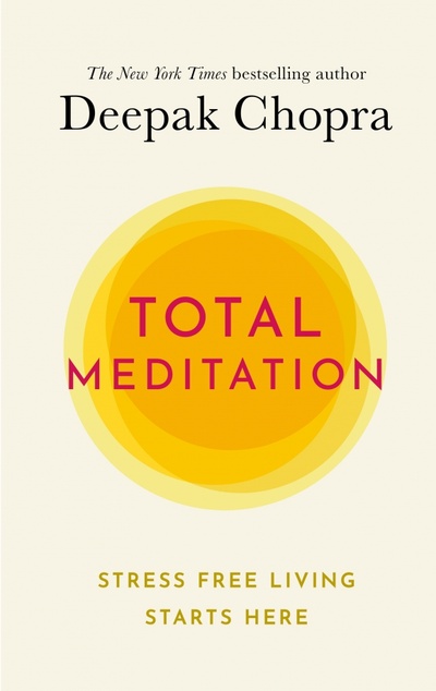 Книга: Total Meditation. Stress Free Living Starts Here (Chopra Deepak) ; Rider, 2020 