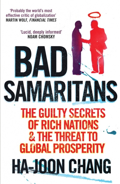 Книга: Bad Samaritans. The Guilty Secrets of Rich Nations and the Threat to Global Prosperity (Chang Ha-Joon) ; Random House Business, 2008 