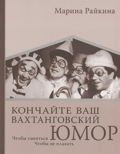Книга: Кончайте ваш Вахтанговский юмор Чтобы смеяться Чтобы не плакать (Райкина Марина) ; Театралис, 2022 