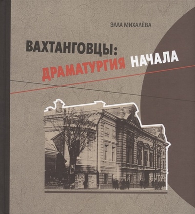 Книга: Вахтанговцы драматургия начала (Михалева Элла Евгеньевна) ; Театралис, 2022 