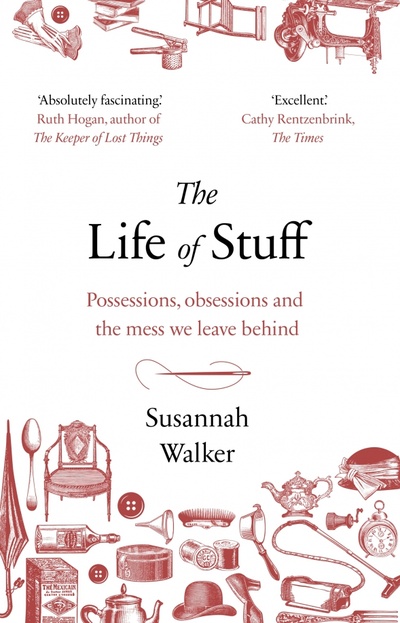 Книга: The Life of Stuff. Possessions, obsessions and the mess we leave behind (Walker Susannah) ; Black Swan, 2019 