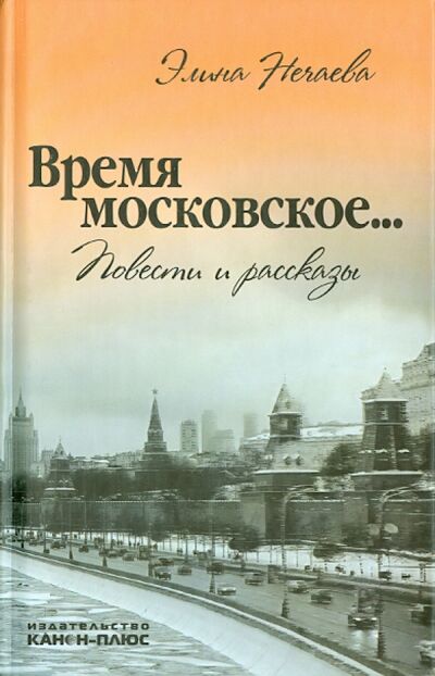 Книга: Время московское... Повести и рассказы (Нечаева Элина) ; Канон+, 2014 