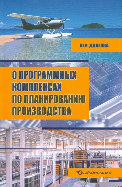 Книга: О программных комплексах по планированию производства (+CD) (Долгова Юнона Ивановна) ; Экономика, 2015 