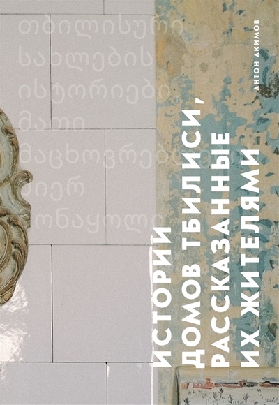 Книга: Истории домов Тбилиси рассказанные их жителями (Акимов Антон В.) ; БОМБОРА, 2023 