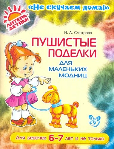 Книга: Пушистые поделки для маленких модниц (цв)6-7 лет (Смотрова Наталья Анатольевна) ; Литера, 2011 