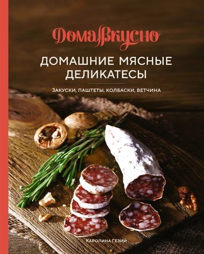 Книга: Домашние мясные деликатесы: Закуски, паштеты, колбаски, ветчина (Гезий К.) ; КоЛибри, 2023 