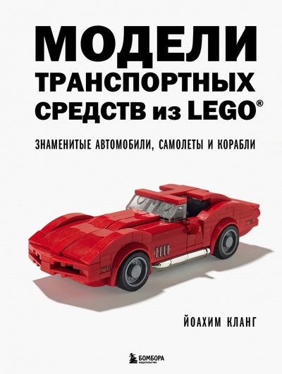 Книга: Модели транспортных средств из LEGO. Знаменитые автомобили, самолеты и корабли (Кланг Иоахим) ; Бомбора, 2022 